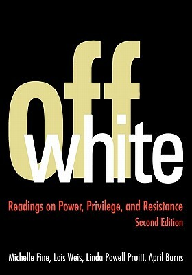 Off White: Readings on Power, Privilege, and Resistance by Linda Powell Pruitt, Lois Weis, Michelle Fine