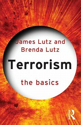 Terrorism: The Basics by James Lutz, Brenda J. Lutz