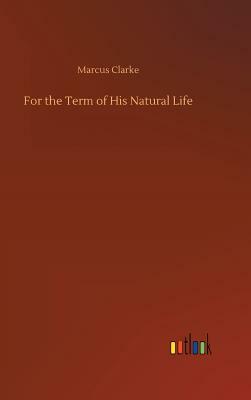 For the Term of His Natural Life by Marcus Clarke