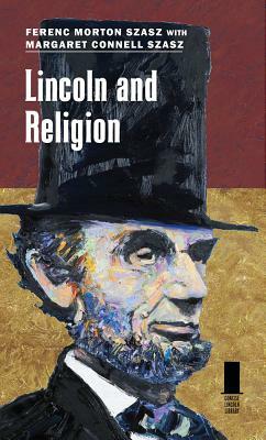 Lincoln and Religion by Ferenc Morton Szasz, Margaret Connell Szasz