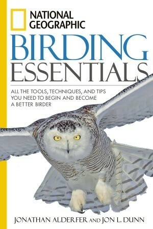 National Geographic Birding Essentials by Jonathan Alderfer, Jon L. Dunn
