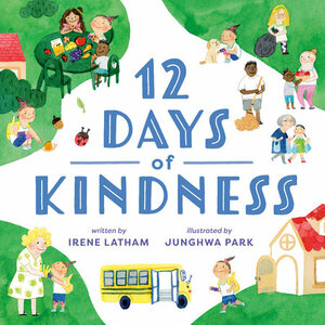 Twelve Days of Kindness by Irene Latham, Junghwa Park