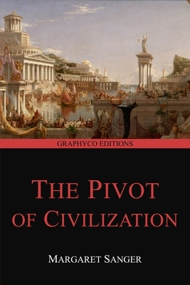 The Pivot of Civilization (Graphyco Editions) by Margaret Sanger
