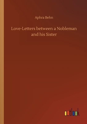 Love-Letters between a Nobleman and his Sister by Aphra Behn