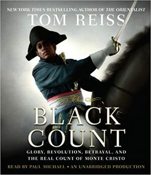 The Black Count: Glory, Revolution, Betrayal, and the Real Count of Monte Cristo by Tom Reiss