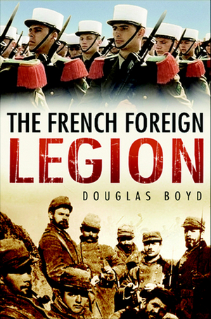 The French Foreign Legion by Douglas Boyd