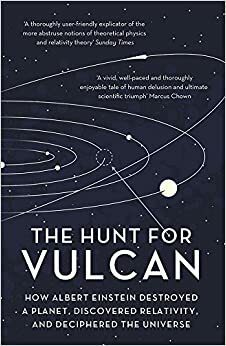 The Hunt for Vulcan: . . . And How Albert Einstein Destroyed a Planet, Discovered Relativity, and Deciphered the Universe by Thomas Levenson