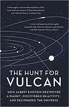 The Hunt for Vulcan: . . . And How Albert Einstein Destroyed a Planet, Discovered Relativity, and Deciphered the Universe by Thomas Levenson