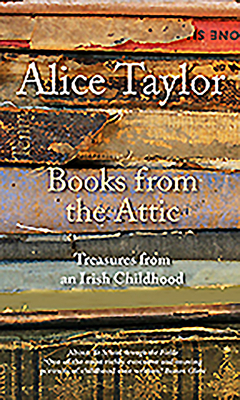 Books from the Attic: Treasures from an Irish Childhood by Alice Taylor