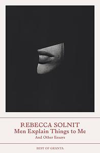 Men Explain Things to Me: and Other Essays by Rebecca Solnit, Rebecca Solnit