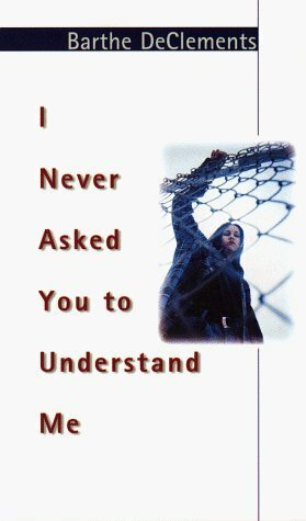 I Never Asked You to Understand Me by Barthe DeClements