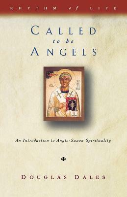 Called to Be Angels: Introduction to Anglo-Saxon Spirituality by Douglas Dales