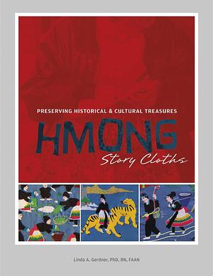 Hmong Story Cloths: Preserving Historical & Cultural Treasures by Linda A. Gerdner, Linda A. Gerdner