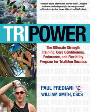 Tri Power: The Ultimate Strength Training, Core Conditioning, Endurance, and Flexibility Program for Triathlon Success by Paul Frediani, William Smith