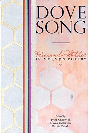 Dove Song: Heavenly Mother in Mormon Poetry by Tyler Chadwick, Martin Pulido, Dayna Patterson