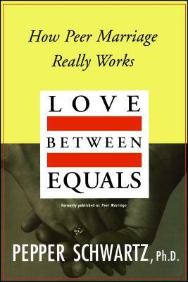 Love Between Equals: How Peer Marriage Really Works by Pepper Schwartz