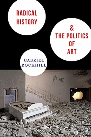 Radical History and the Politics of Art by Gabriel Rockhill