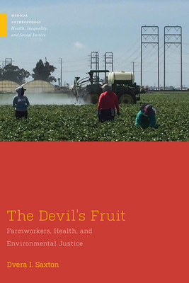 The Devil's Fruit: Farmworkers, Health, and Environmental Justice by Dvera I. Saxton