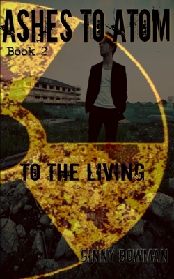 Ashes to Atom Book 2: to the Living by Ginny Bowman