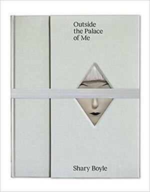 Outside the Palace of Me: Shary Boyle by Shary Boyle, Sequoia Miller, Crystal Mowry