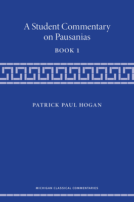 A Student Commentary on Pausanias Book 1 by Patrick Hogan