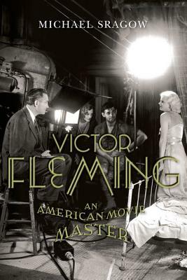 Victor Fleming: An American Movie Master by Michael Sragow