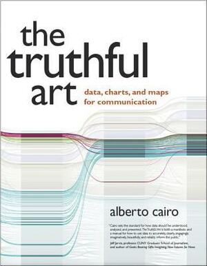 The Truthful Art: Data, Charts, and Maps for Communication by Alberto Cairo