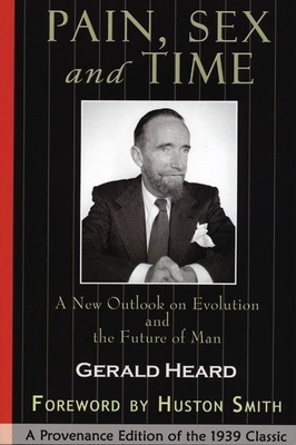 Pain, Sex and Time: A New Outlook on Evolution and the Future of Man: A Provenance Edition of the 1939 Classic by Gerald Heard