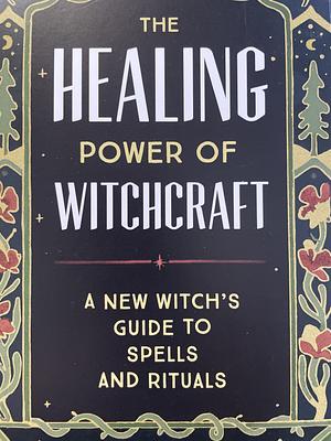 Healing Power of Witchcraft: A New Witch's Guide to Rituals and Spells to Renew Yourself and Your World by Meg Rosenbriar