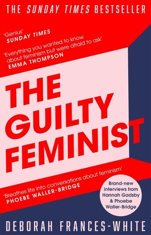 The Guilty Feminist: The Sunday Times bestseller - 'Breathes life into conversations about feminism' (Phoebe Waller-Bridge) by Deborah Frances-White