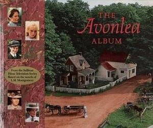 The Avonlea Album: From the Sullivan Films Television Series based on the novels of L.M. Montgomery by L.M. Montgomery, Fiona McHugh, Fiona McHugh