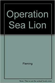 Operation Sea Lion: The Projected Invasion of England in 1940 by Peter Fleming