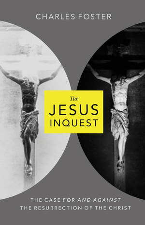 The Jesus Inquest: The Case For and Against the Resurrection of the Christ by Charles Foster