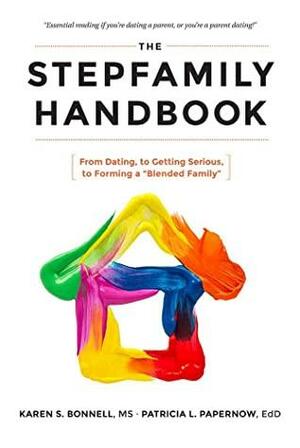 The Stepfamily Handbook:: From Dating, to Getting Serious, to forming a Blended Family by Karen Bonnell, Patricia Papernow