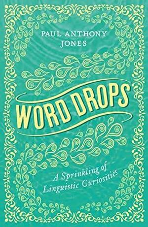 Word Drops: A Sprinkling of Linguistic Curiosities by Paul Anthony Jones