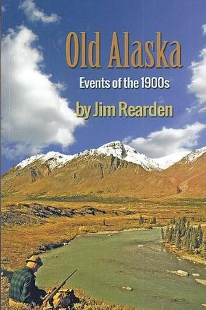 Old Alaska: Events of the 1900s by Jim Rearden