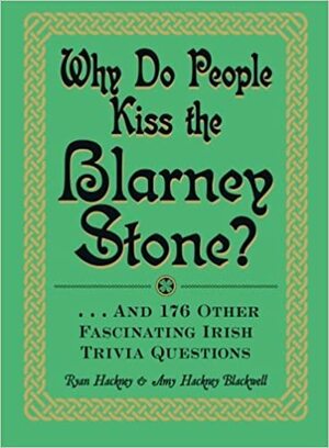 Why Do People Kiss the Blarney Stone?: And 176 Other Fascinating Irish Trivia Questions by Amy Hackney Blackwell, Ryan Hackney