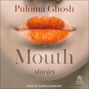 Mouth: Stories by Puloma Ghosh