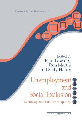 Unemployment and Social Exclusion: Landscapes of Labour inequality and Social Exclusion by 