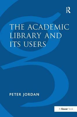 The Academic Library and Its Users by Peter Jordan