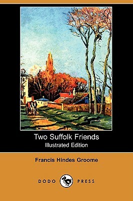 Two Suffolk Friends (Illustrated Edition) (Dodo Press) by Francis Hindes Groome