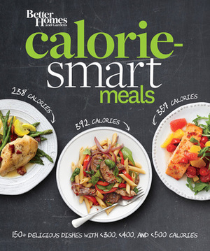 Better Homes and Gardens Calorie-Smart Meals: 150 Recipes for Delicious 300-, 400-, and 500-Calorie Dishes by Better Homes and Gardens