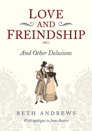 Love and Freindship and Other Delusions by Beth Andrews