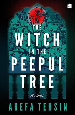 The Witch In The Peepul Tree by Arefa Tehsin, Arefa Tehsin