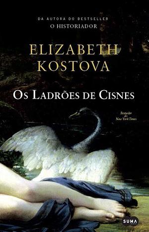 Os Ladrões de Cisnes by Elizabeth Kostova