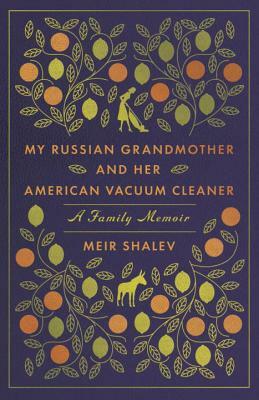 My Russian Grandmother and Her American Vacuum Cleaner: A Family Memoir by Meir Shalev