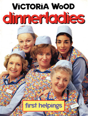 Dinnerladies: First Helpings by Victoria Wood