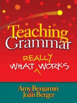 Teaching Grammar: What Really Works by Amy Benjamin, Joan Berger