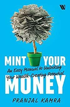 Mint Your Money: An Easy Manual to Unlocking Your Wealth-Creating Potential by Pranjal Kamra