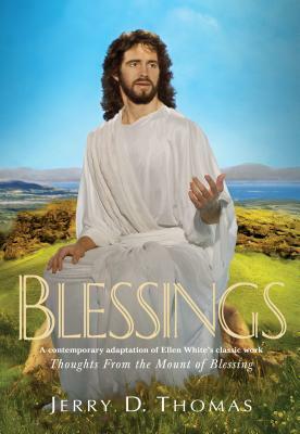 Blessings: A Contemporary Adaptation of Ellen White's Classic Work Thoughts from the Mount of Blessing by Jerry D. Thomas
